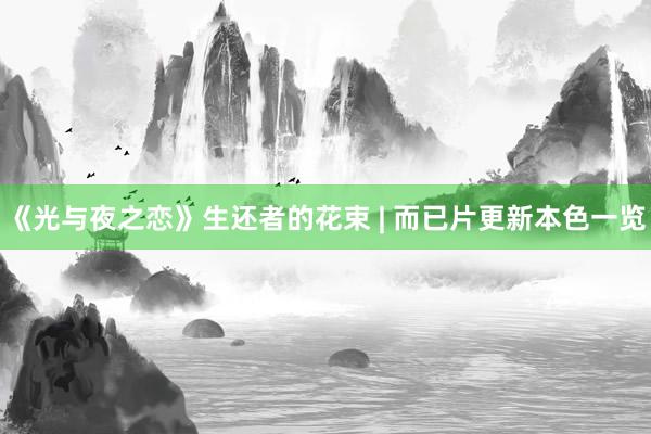 《光与夜之恋》生还者的花束 | 而已片更新本色一览