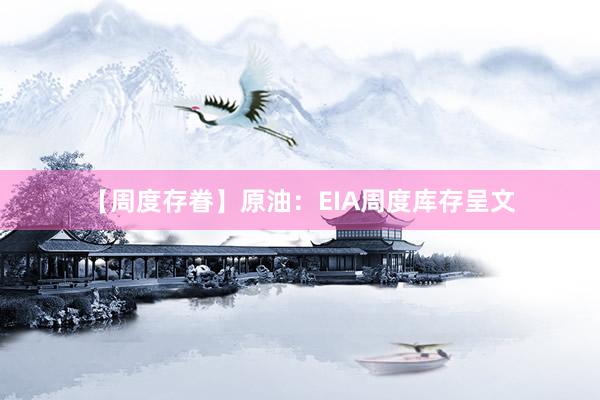 【周度存眷】原油：EIA周度库存呈文