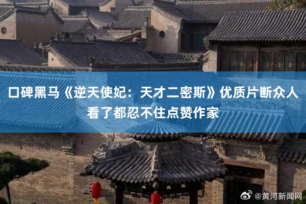 口碑黑马《逆天使妃：天才二密斯》优质片断众人看了都忍不住点赞作家