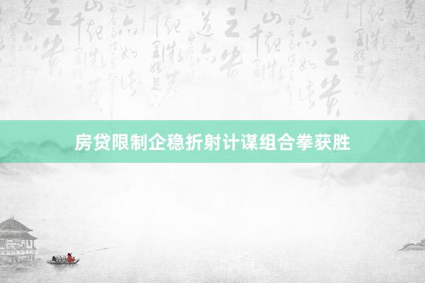 房贷限制企稳折射计谋组合拳获胜