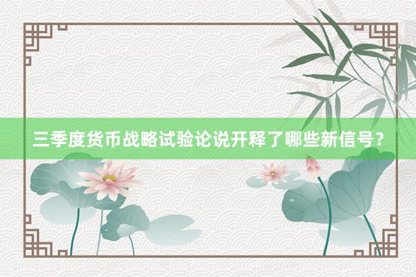 三季度货币战略试验论说开释了哪些新信号？