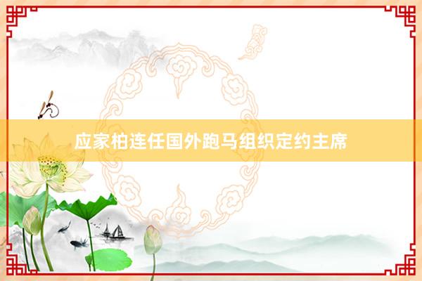 应家柏连任国外跑马组织定约主席