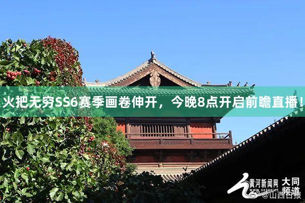 火把无穷SS6赛季画卷伸开，今晚8点开启前瞻直播！