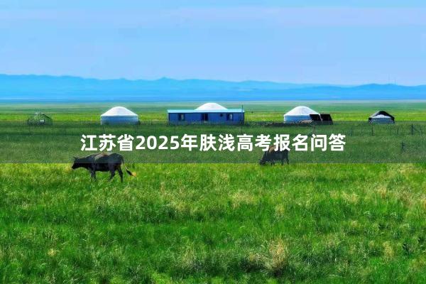 江苏省2025年肤浅高考报名问答